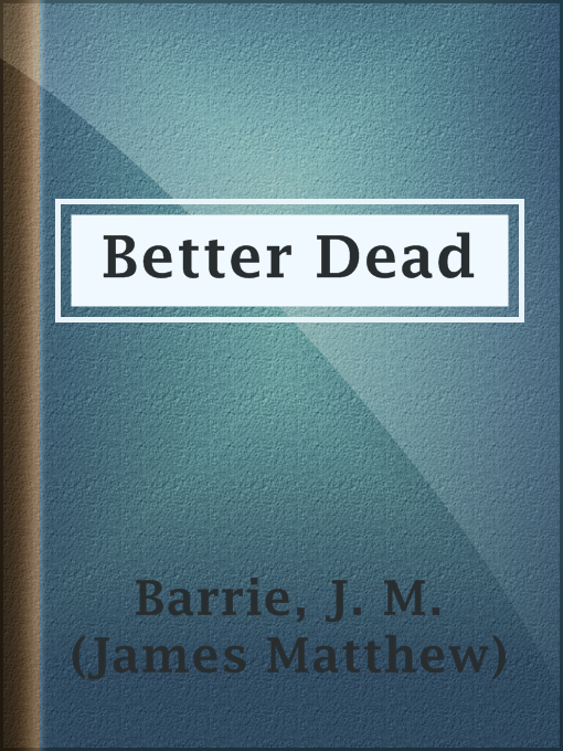 Title details for Better Dead by J. M. (James Matthew) Barrie - Available